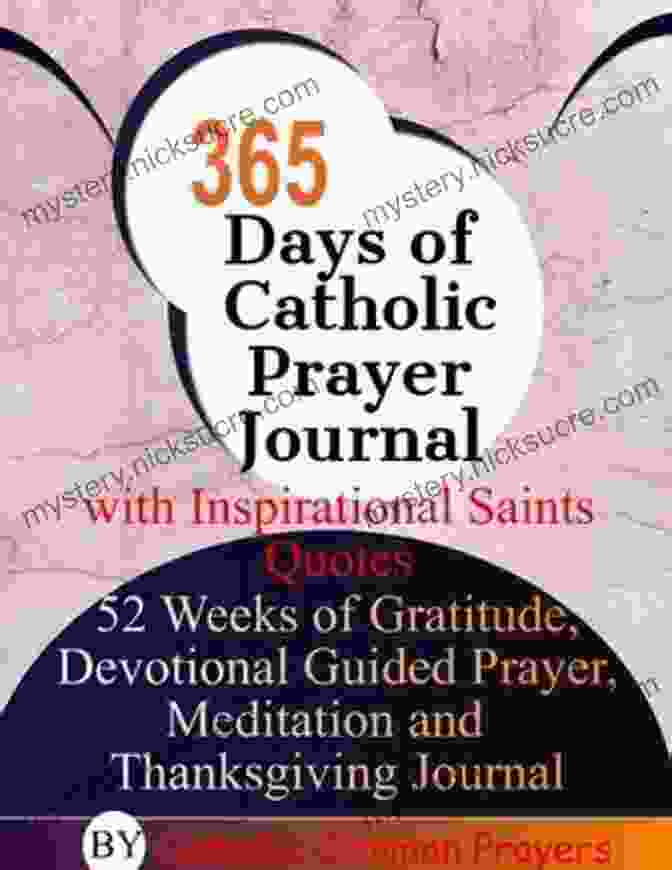 365 Days Of Catholic Prayer Journal With Inspirational Saints Quotes 365 Days Of Catholic Prayer Journal With Inspirational Saints Quotes: 52 Weeks Of Gratitude Devotional Guided Prayer Meditation And Thanksgiving Journal