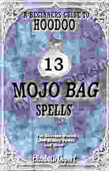 13 Easy Mojo Bag Recipes: For Success Wealth Love Money Power And More (Hoodoo Recipes)