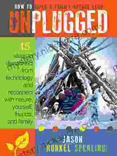 UNPLUGGED: 15 Steps To Disconnect From Technology And Reconnect With Nature Yourself Friends And Family