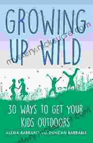 Growing Up Wild: 30 Great Ways To Get Your Kids Outdoors (A How To Book)