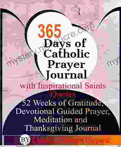 365 Days Of Catholic Prayer Journal With Inspirational Saints Quotes: 52 Weeks Of Gratitude Devotional Guided Prayer Meditation And Thanksgiving Journal