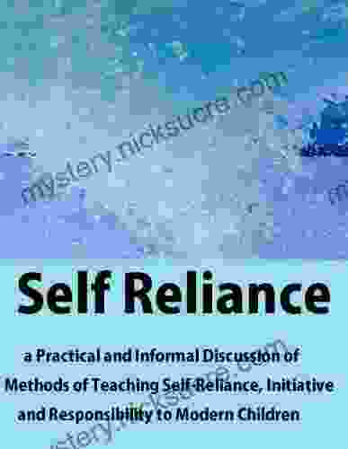 Self Reliance : A Practical And Informal Discussion Of Methods Of Teaching Self Reliance Initiative And Responsibility To Modern Children