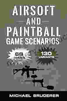 Airsoft And Paintball Game Scenarios: 68 Different Games With 130 Variations