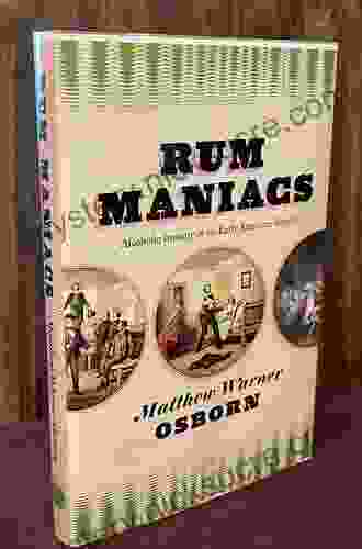 Rum Maniacs: Alcoholic Insanity In The Early American Republic