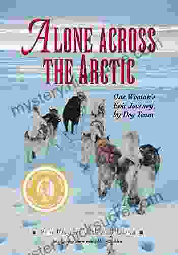 Alone Across The Arctic: One Woman S Epic Journey By Dog Team