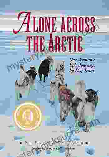 Alone Across the Arctic: One Woman s Epic Journey by Dog Team