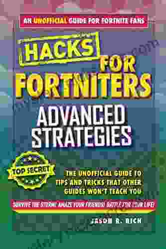 Hacks For Fortniters: Advanced Strategies: An Unofficial Guide To Tips And Tricks That Other Guides Won T Teach You
