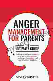 Anger Management For Parents: The Ultimate Guide To Understand Your Triggers Stop Losing Your Temper Master Your Emotions And Raise Confident Children