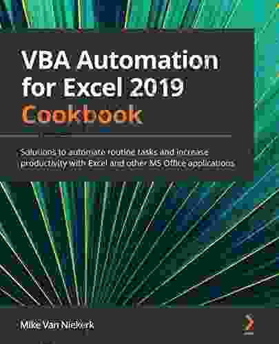 VBA Automation For Excel 2024 Cookbook: Solutions To Automate Routine Tasks And Increase Productivity With Excel And Other MS Office Applications