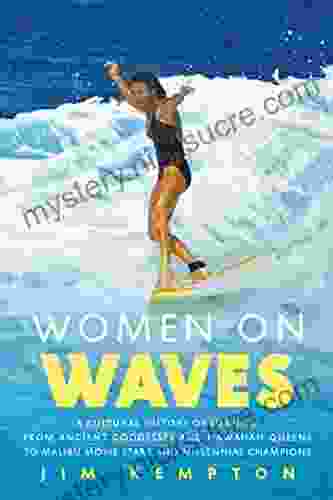 Women On Waves: A Culture History Of Surfing From Ancient Goddesses And Hawaiian Queens To Malibu Movie Stars And Millennial Champions