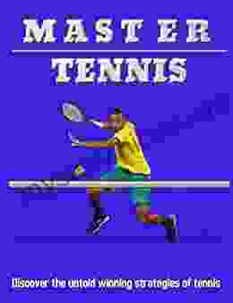 Master Tennis: Discover The Untold Winning Strategies Of Tennis