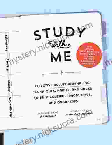 Study With Me: Effective Bullet Journaling Techniques Habits And Hacks To Be Successful Productive And Organized With Special Strategies For Mathematics Science History Languages And More
