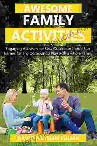 Awesome Family Activities: Engaging Activities For Kids Outside And Inside Fun Games For Any Occasion To Play With A Whole Family