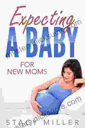 Pregnancy: Expecting A Baby For New Moms (Parenting Baby Guide New Parent Childbirth Motherhood)