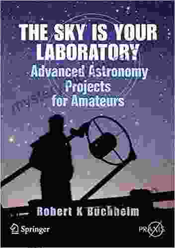The Sky Is Your Laboratory: Advanced Astronomy Projects For Amateurs (Springer Praxis Books)