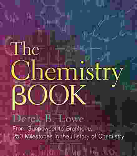 The Chemistry Book: From Gunpowder To Graphene 250 Milestones In The History Of Chemistry (Sterling Milestones)