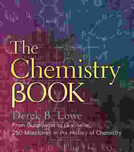 The Chemistry Book: From Gunpowder to Graphene 250 Milestones in the History of Chemistry (Sterling Milestones)