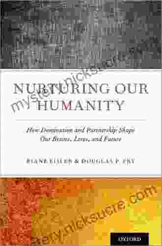 Nurturing Our Humanity: How Domination And Partnership Shape Our Brains Lives And Future