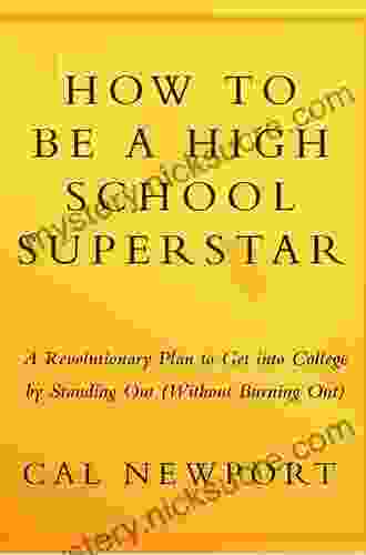 How To Be A High School Superstar: A Revolutionary Plan To Get Into College By Standing Out (Without Burning Out)