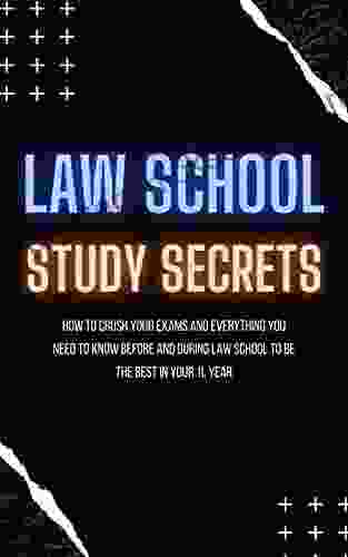 Law School Study Secrets: How To Crush Your Exams And Everything You Need To Know Before And During Law School To Be The Best In Your 1L Year