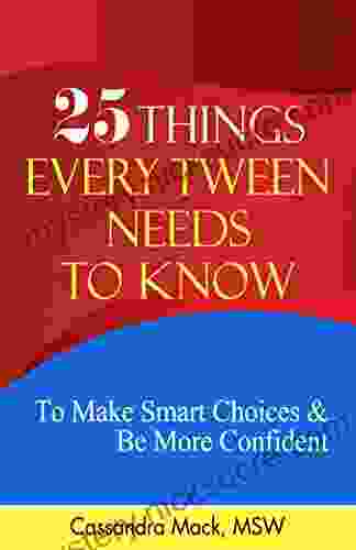 25 Things Every Tween Needs To Know: To Make Smart Choices And Be More Confident