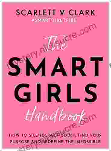Smart Girls Handbook: How To Silence Self Doubt Find Your Purpose And Redefine The Impossible