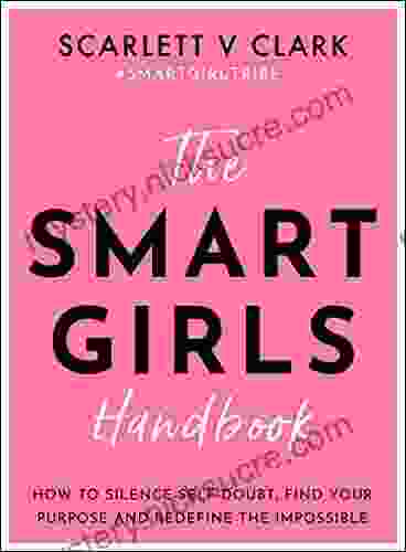 Smart Girls Handbook: How to Silence Self doubt Find Your Purpose and Redefine the Impossible