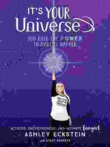It S Your Universe: You Have The Power To Make It Happen