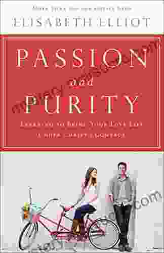 Passion And Purity: Learning To Bring Your Love Life Under Christ S Control