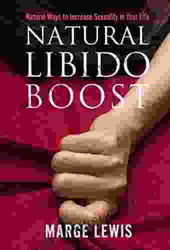 Natural Libido Boost: Natural Ways To Increase Sexuality In Your Life