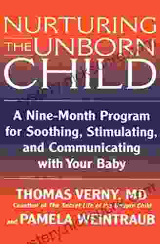 Nurturing The Unborn Child: A Nine Month Program For Soothing Stimulating And Communicating With Your Baby