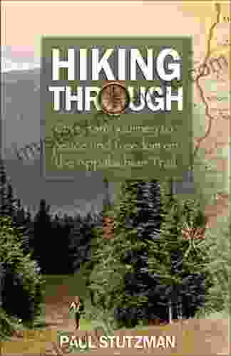 Hiking Through: One Man S Journey To Peace And Freedom On The Appalachian Trail