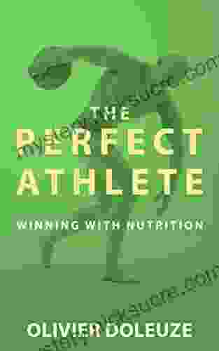 The Perfect Athlete: Raise Your Performance To A New Level Using The Power Of This Revolutionary Nutrition Plan To Maximize Your Athletic Potential