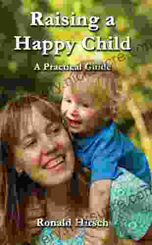 Raising A Happy Child: A Practical Guide