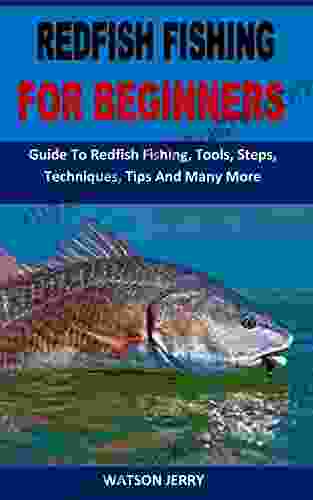 REDFISH FISHING FOR BEGINNERS: Guide To Redfish Fishing Tools Steps Techniques Tips And Many More