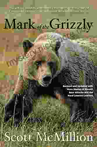 Mark Of The Grizzly 2nd: Revised And Updated With More Stories Of Recent Bear Attacks And The Hard Lessons Learned