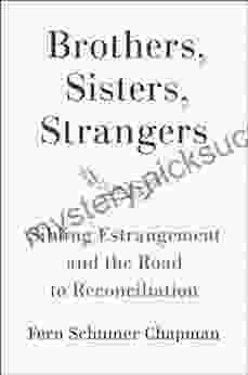 Brothers Sisters Strangers: Sibling Estrangement And The Road To Reconciliation