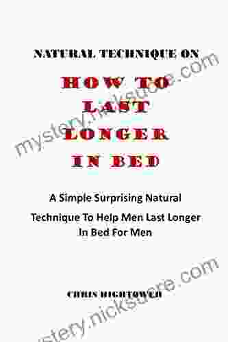 Natural Technique On How To Last Longer In Bed: A Simple Surprising Natural Technique To Help Men Last Longer In Bed