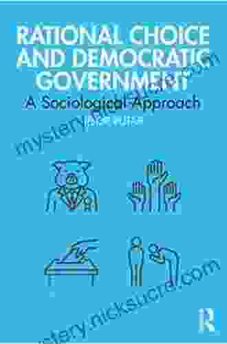 Rational Choice And Democratic Government: A Sociological Approach (Routledge Studies In Political Sociology)