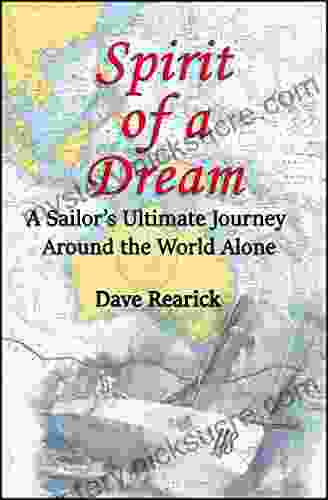 Spirit Of A Dream: A Sailor S Ultimate Journey Around The World Alone