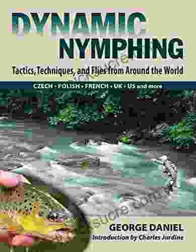 Dynamic Nymphing: Tactics Techniques and Flies from Around the World