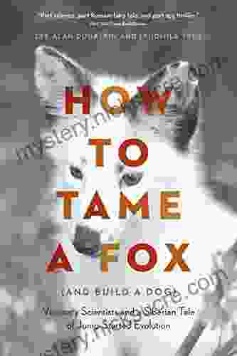 How To Tame A Fox (and Build A Dog): Visionary Scientists And A Siberian Tale Of Jump Started Evolution