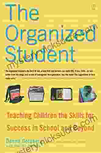 The Organized Student: Teaching Children The Skills For Success In School And Beyond