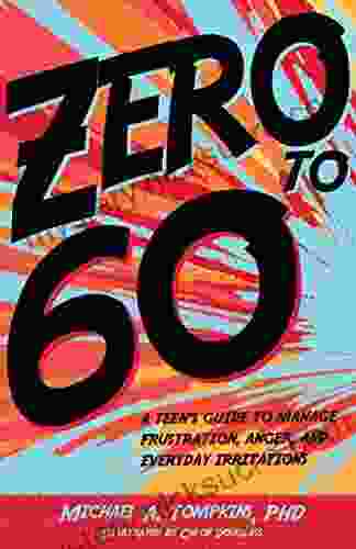 Zero To 60: A Teen S Guide To Manage Frustration Anger And Everyday Irritations
