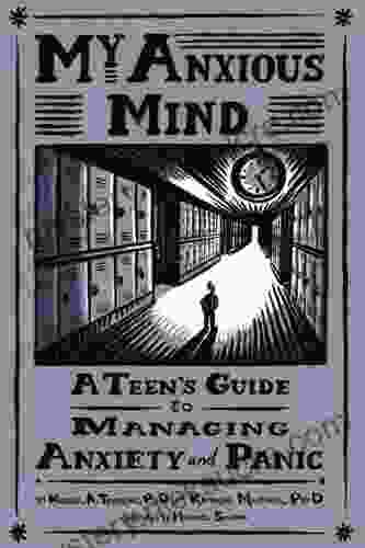 My Anxious Mind: A Teen S Guide To Managing Anxiety And Panic: A Teen S Guide To Managing Anxiety And Panic