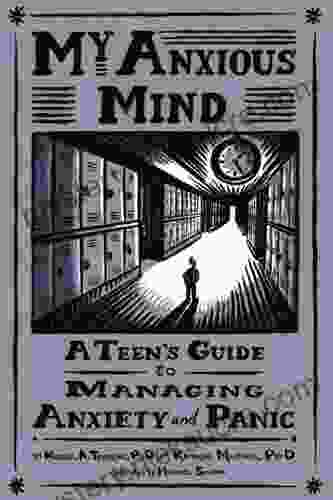 My Anxious Mind: A Teen s Guide to Managing Anxiety and Panic: A Teen s Guide to Managing Anxiety and Panic