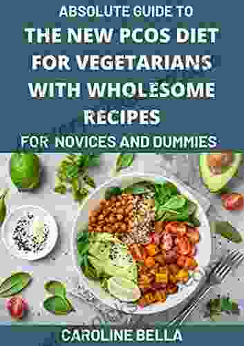 Absolute Guide To The New PCOS Diet For Vegetarians With Wholesome Recipes For Novices And Dummies