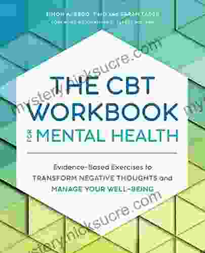 The CBT Workbook for Mental Health: Evidence Based Exercises to Transform Negative Thoughts and Manage Your Well Being