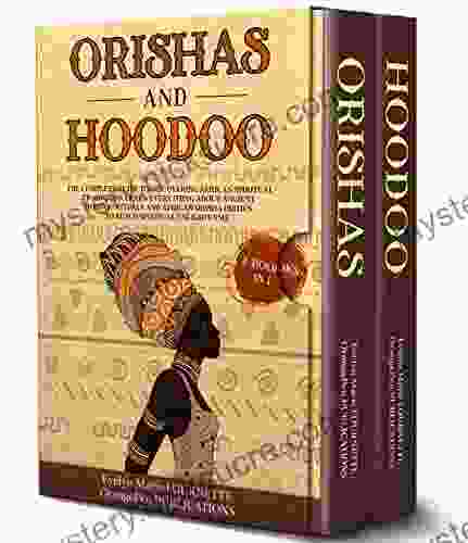 Orishas And Hoodoo 2 In 1: The Complete Guide To Discovering African Spiritual Traditions Learn Everything About Ancient Hoodoo Rituals And African Orisha Deities To Reach Spiritual Enlightenme