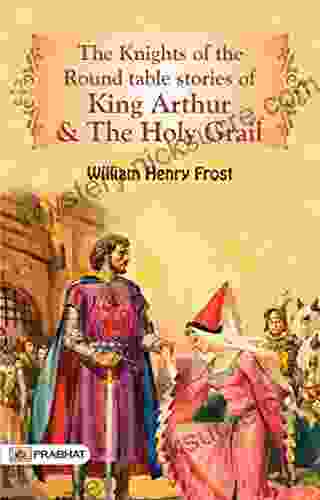 The Knights Of The Round Table: Stories Of King Arthur And The Holy Grail